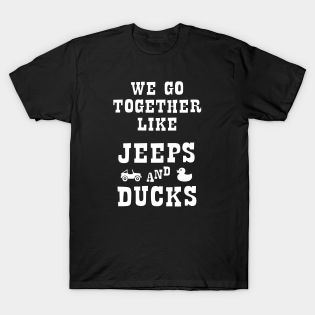 Duck Duck Jeep - We Go Together Like Jeeps and Ducks T-Shirt by Barn Shirt USA